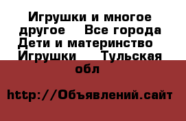 Игрушки и многое другое. - Все города Дети и материнство » Игрушки   . Тульская обл.